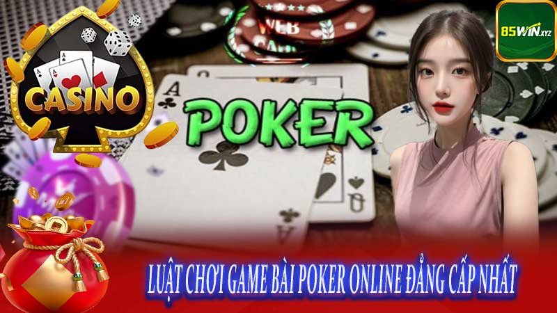Luật chơi game bài Poker online đẳng cấp nhất